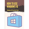 How To Use Windows 10: Windows 10 Tips And Tricks: How To Update Windows 10 - Paperback