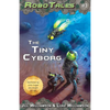 The Tiny Cyborg (RoboTales, book 3) - Paperback