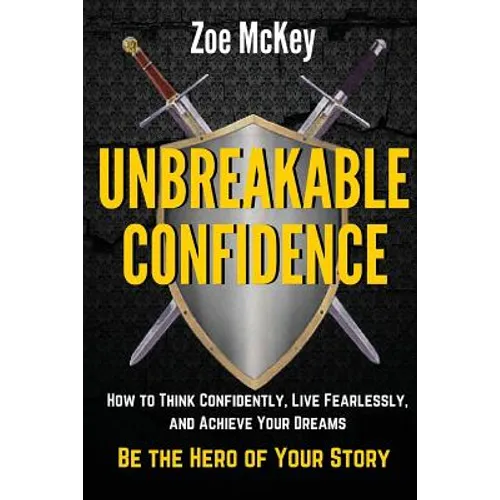 Unbreakable Confidence: How to Think Confidently, Live Fearlessly, and Achieve Your Dreams - Be the Hero of Your Story - Paperback