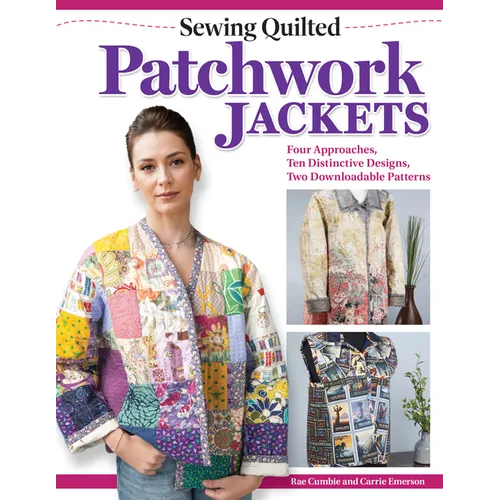 Sewing Quilted Patchwork Jackets: Four Approaches, Ten Distinctive Designs, Two Downloadable Patterns - Paperback