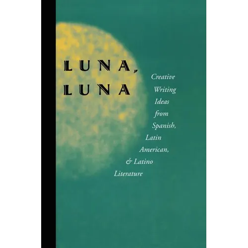 Luna, Luna: Creative Writing Ideas from Spanish, Latin American, and Latino Literature - Paperback