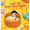 Let's Go Yum Cha Again: A Sweet Dim Sum Adventure! - Hardcover