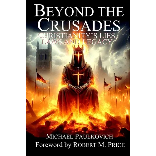 Beyond the Crusades: Christianity's Lies, Laws and Legacy - Paperback