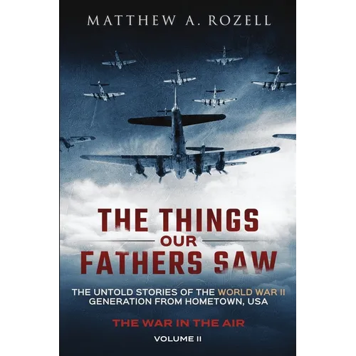 The Things Our Fathers Saw - The War In The Air: The Untold Stories of the World War II Generation from Hometown, USA - Paperback