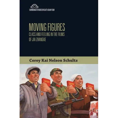 Moving Figures: Class and Feeling in the Films of Jia Zhangke - Paperback