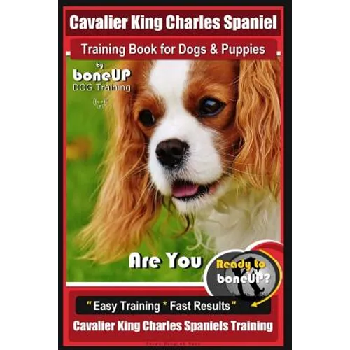 Cavalier King Charles Spaniel Training Book for Dogs & Puppies By BoneUP DOG Training: Are You Ready to Bone Up? Easy Training * Fast Results Cavalier - Paperback