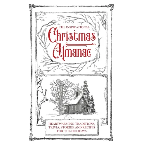 The Inspirational Christmas Almanac: Heartwarming Traditions, Trivia, Stories, and Recipes for the Holidays - Hardcover