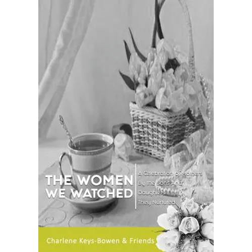 The Women We Watched: A Celebration of Mothers by the Sons and Daughters They Nurtured - Hardcover