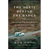 The Devil Behind the Badge: The Horrifying Twelve Days of the Border Patrol Serial Killer - Hardcover