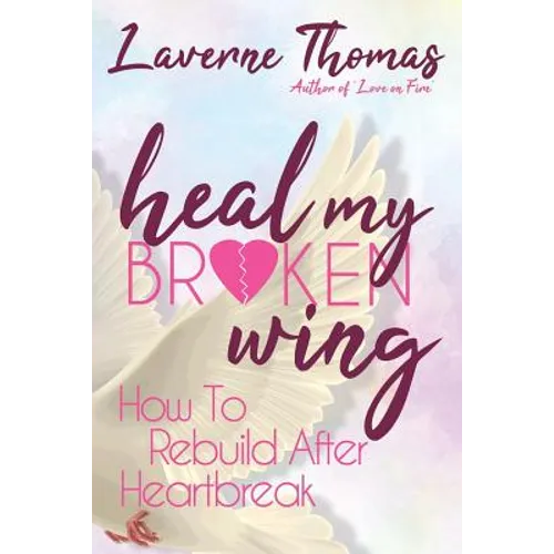 Heal My Broken Wing: How To Rebuild After Heartbreak - Paperback