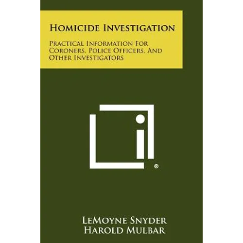 Homicide Investigation: Practical Information For Coroners, Police Officers, And Other Investigators - Paperback