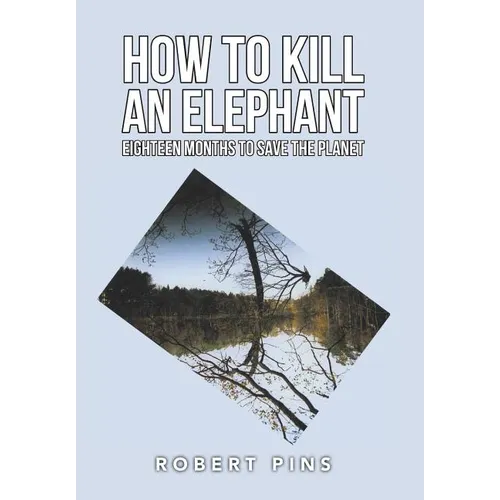 How to Kill an Elephant: Eighteen Months to Save the Planet - Hardcover