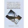 How to Kill an Elephant: Eighteen Months to Save the Planet - Hardcover