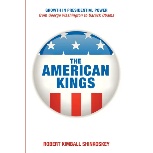 The American Kings: Growth in Presidential Power from George Washington to Barack Obama - Paperback