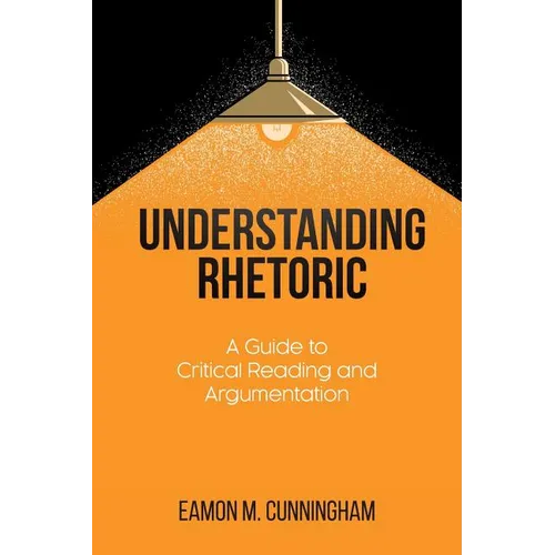 Understanding Rhetoric: A Guide to Critical Reading and Argumentation - Paperback