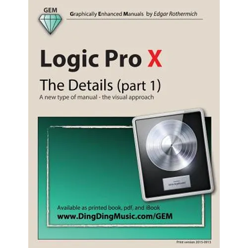 Logic Pro X - The Details (part 1): A new type of manual - the visual approach - Paperback