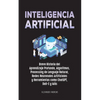Inteligencia Artificial: Breve Historia del Aprendizaje Profundo, Algoritmos, Processing de Lenguaje Natural, Redes Neuronales Artificiales y Herramie - Paperback