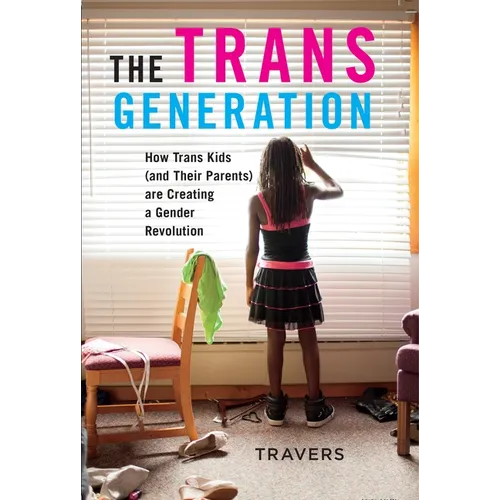 The Trans Generation: How Trans Kids (and Their Parents) Are Creating a Gender Revolution - Paperback