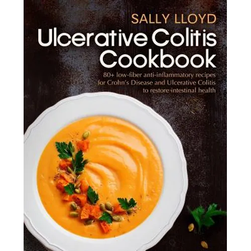 Ulcerative Colitis Cookbook: 80+ Low-Fiber, Dairy-Free, Nightshade-Free, Specially-Designed Recipes for Ulcerative Colitis, Crohn - Paperback