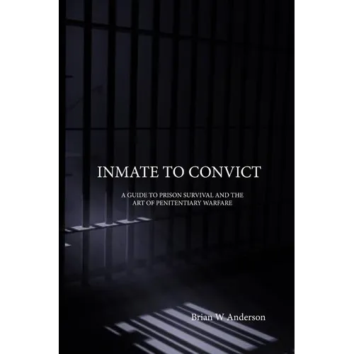 Inmate to Convict: A Guide to Prison Survival and The Art of Penitentiary Warfare - Paperback