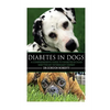 Diabetes in Dogs: A Comprehensive Guide to Diabetes in Dogs - Paperback