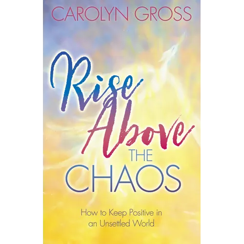 Rise Above the Chaos: How to Keep Positive in an Unsettled World - Paperback