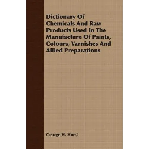 Dictionary Of Chemicals And Raw Products Used In The Manufacture Of Paints, Colours, Varnishes And Allied Preparations - Paperback