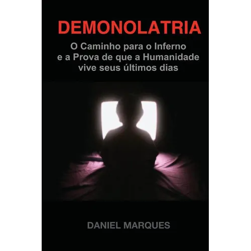 Demonolatria: O caminho para o inferno e a prova de que a humanidade vive seus últimos dias - Paperback
