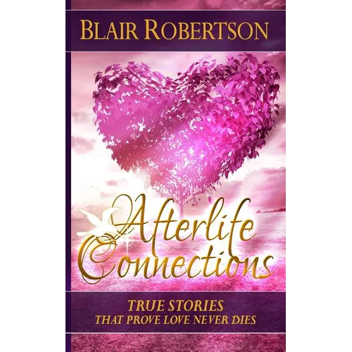 Afterlife Connections: True Stories That Prove Love Never Dies - Paperback
