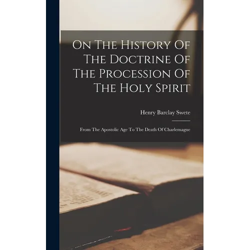 On The History Of The Doctrine Of The Procession Of The Holy Spirit: From The Apostolic Age To The Death Of Charlemagne - Hardcover