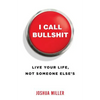 I Call Bullshit: Live Your Life, Not Someone Else's - Paperback