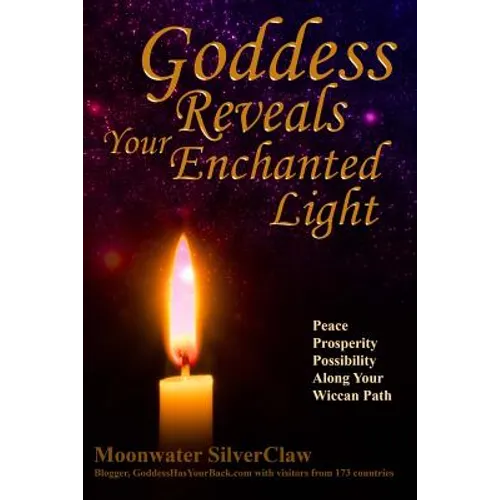 Goddess Reveals Your Enchanted Light: Peace, Prosperity, Possibility Along Your Wiccan Path - Paperback