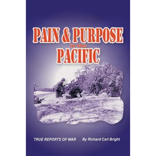 Pain and Purpose in the Pacific: True Reports of War - Paperback