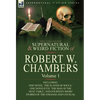 The Collected Supernatural and Weird Fiction of Robert W. Chambers: Volume 1-Including One Novel 'The Slayer of Souls, ' One Novelette 'The Man at the - Hardcover