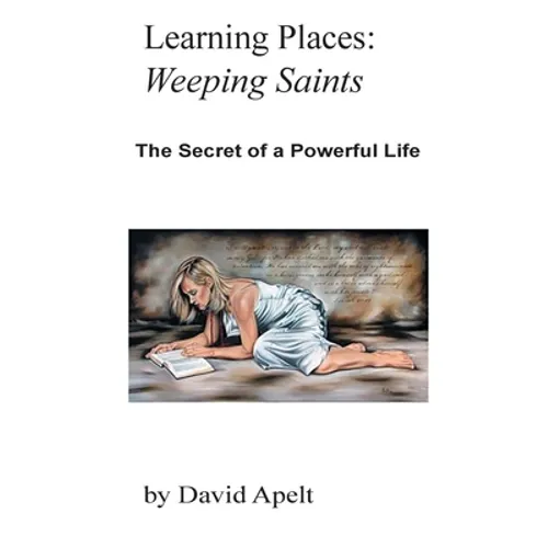 Learning Places: Weeping Saints: The Secret of a Powerful Life - Paperback