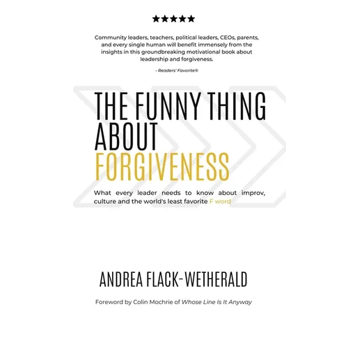 The Funny Thing About Forgiveness: What every leader needs to know about improv, culture, and the world's least favorite f word - Paperback
