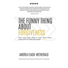The Funny Thing About Forgiveness: What every leader needs to know about improv, culture, and the world's least favorite f word - Paperback