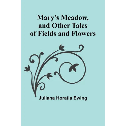 Mary's Meadow, and Other Tales of Fields and Flowers - Paperback