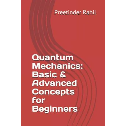 Quantum Mechanics: Basic & Advanced Concepts for Beginners - Paperback
