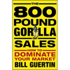 The 800-Pound Gorilla of Sales: How to Dominate Your Market - Hardcover