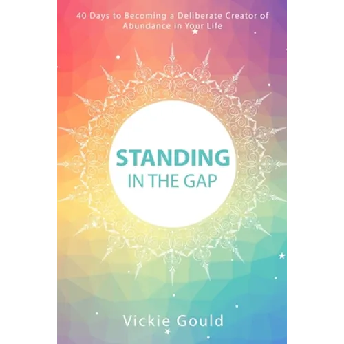 Standing in The Gap: 40 Days to Becoming a Deliberate Creator of abundance in Your Life - Paperback