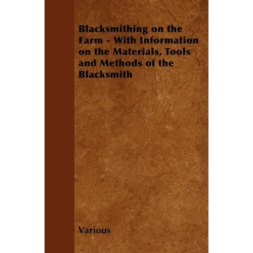 Blacksmithing on the Farm - With Information on the Materials, Tools and Methods of the Blacksmith - Paperback