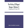 The History Of Rogers' Rangers (Volume I); The Beginnings Jan 1755- April 6, 1758 - Paperback