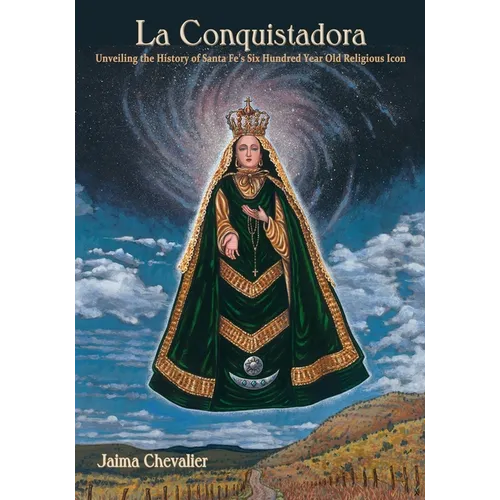 La Conquistadora: Unveiling the History of Santa Fe's Six Hundred Year Old Religious Icon - Paperback