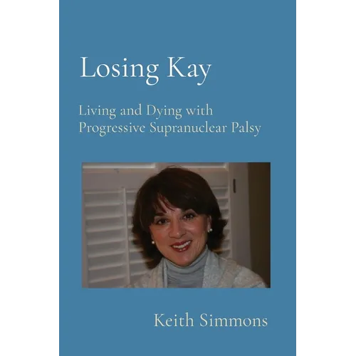 Losing Kay: Living and Dying with Progressive Supranuclear Palsy - Paperback