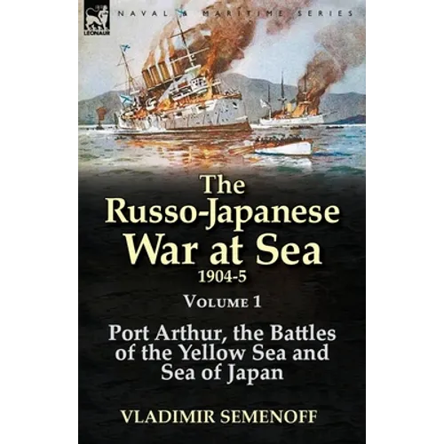 The Russo-Japanese War at Sea 1904-5: Volume 1-Port Arthur, the Battles of the Yellow Sea and Sea of Japan - Paperback