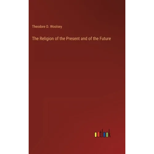 The Religion of the Present and of the Future - Hardcover