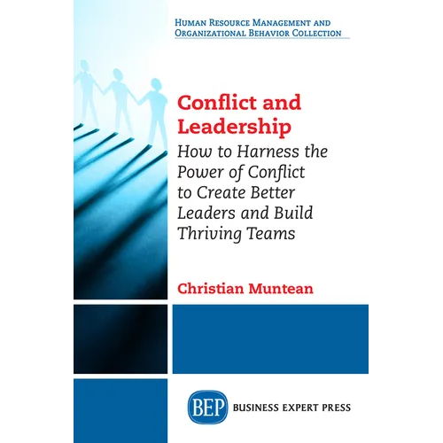 Conflict and Leadership: How to Harness the Power of Conflict to Create Better Leaders and Build Thriving Teams - Paperback