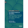 The Digital Healthcare Revolution: Towards Patient Centricity with Digitization, Service Innovation and Value Co-Creation - Hardcover