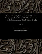 Report of the Explorations in Great Tibet and Mongolia, Made by A-K in 1879-82 in Connection with the Trigonometrical Branch Survey of India - Paperback